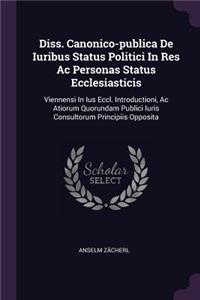Diss. Canonico-Publica de Iuribus Status Politici in Res AC Personas Status Ecclesiasticis