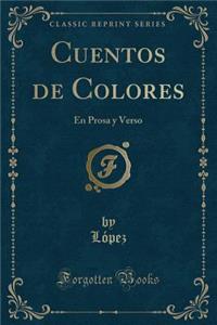 Cuentos de Colores: En Prosa Y Verso (Classic Reprint)