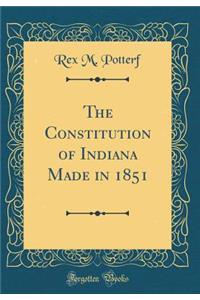 The Constitution of Indiana Made in 1851 (Classic Reprint)