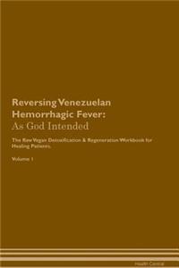 Reversing Venezuelan Hemorrhagic Fever: As God Intended the Raw Vegan Plant-Based Detoxification & Regeneration Workbook for Healing Patients. Volume 1