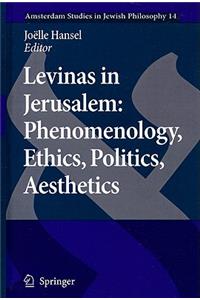 Levinas in Jerusalem: Phenomenology, Ethics, Politics, Aesthetics