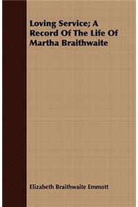 Loving Service; A Record of the Life of Martha Braithwaite