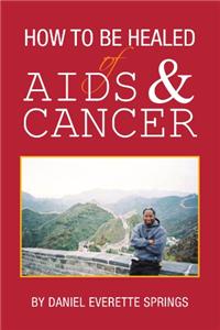 How to Be Healed of AIDS and Cancer