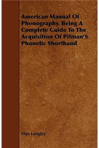 American Manual of Phonography. Being a Complete Guide to the Acquisition of Pitman's Phonetic Shorthand