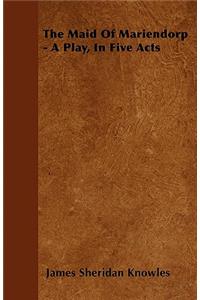 The Maid Of Mariendorp - A Play, In Five Acts