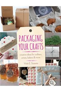 Packaging Your Crafts: Creative Ideas for Crafters, Artists, Bakers, & More