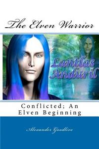 The Elven Warrior: Conflicted; An Elven Beginning