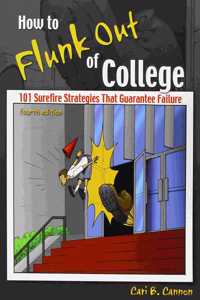 How to Flunk Out of College: 101 Surefire Strategies That Guarantee Failure