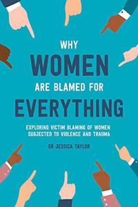 Why Women Are Blamed For Everything: Exposing the Culture of Victim-Blaming