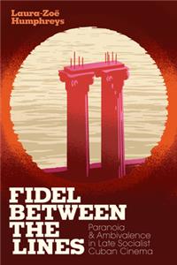 Fidel Between the Lines: Paranoia and Ambivalence in Late Socialist Cuban Cinema