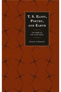 T.S. Eliot, Poetry, and Earth: The Name of the Lotos Rose