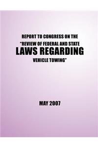 Report to Congress on the ?Review of Federal and State Laws Regarding Vehicle Towing?