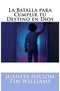 La Batalla para Cumplir tu Destino en Dios