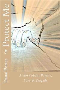 Protect Me: A Story about Family, Love & Tragedy