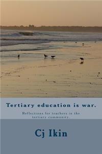 Tertiary education is war.