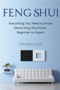Feng Shui: Everything You Need to Know About Feng Shui From Beginner to Expert