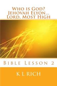 Who is God? Jehovah Elyon...Lord, Most High