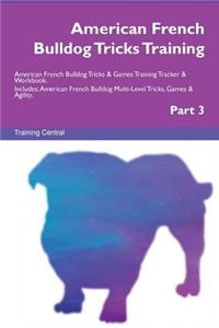 American French Bulldog Tricks Training American French Bulldog Tricks & Games Training Tracker & Workbook. Includes: American French Bulldog Multi-Level Tricks, Games & Agility. Part 3