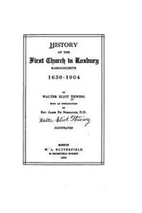 History of the First Church in Roxbury, Massachusetts, 1630-1904
