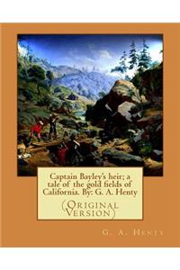Captain Bayley's heir; a tale of the gold fields of California. By