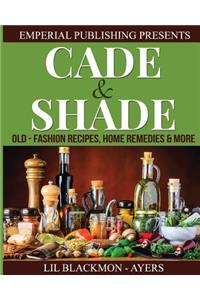 Cade & Shade Old Fashion Recipes, Home Remedies & More