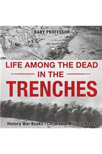 Life among the Dead in the Trenches - History War Books Children's Military Books