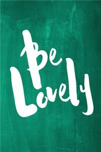 Chalkboard Journal - Be Series - Be Lovely (Green): 100 page 6" x 9" Ruled Notebook: Inspirational Journal, Blank Notebook, Blank Journal, Lined Notebook, Blank Diary