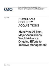 Homeland Security acquisitions, identifying all non-major acquisitions would advance ongoing efforts to improve management