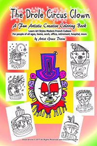 The Drole Circus Clown A Fun Artistic Creative Coloring Book Learn Art Styles Modern French Cubism For people of all ages, home, work, office, retirement, hospital, more by Artist Grace Divine