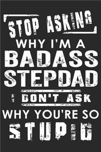 Stop asking why i'm a bad ass stepdad i don't ask why you're so stupid