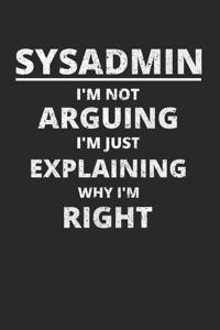 Sysadmin I'm Not Arguing I'm Just Explaining Why I'm Right