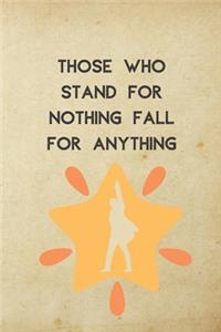 Those Who Stand For Nothing Fall For Anything