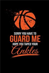 Sorry Your Have to Guard me Hope You Taped your Ankles