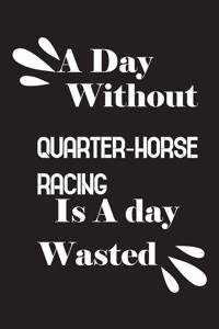 A day without quarter-horse racing is a day wasted