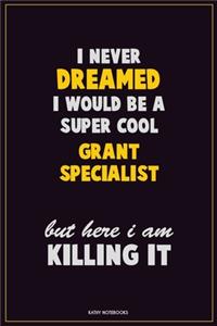 I Never Dreamed I would Be A Super Cool Grant Specialist But Here I Am Killing It
