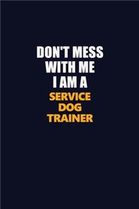 Don't Mess With Me I Am A Service Dog Trainer: Career journal, notebook and writing journal for encouraging men, women and kids. A framework for building your career.