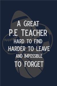 A great P.E. Teacher Hard to find harder to leave and Impossible to Forget: P.E. Teacher Gift for Funny PE Teacher Appreciation Gift lined journal for gym teacher