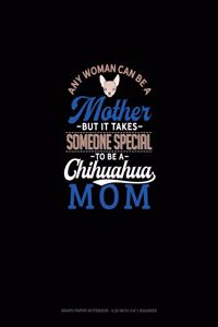 Any Woman Can Be A Mother But It Takes Someone Special To Be A Chihuahua Mommy