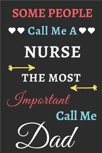 Some People Call Me A Nurse The Most Important Call Me Dad: lined notebook, funny Nurse gift