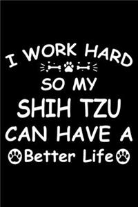 I Work Hard So My Shih Tzu Can Have A Better Life