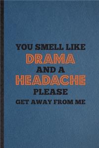 You Smell Like Drama and a Headache Please Get Away from Me