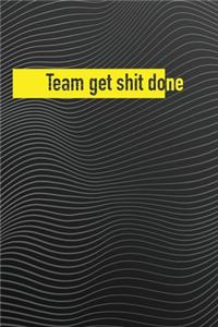 Team get shit done