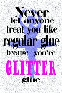 Never let anyone treat you like regular glue because you are Glitter glue