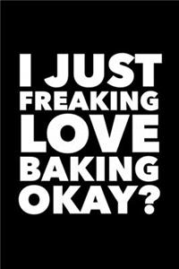 I Just Freaking Love Baking Okay?