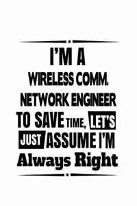 I'm A Wireless Comm. Network Engineer To Save Time, Let's Assume That I'm Always Right