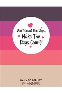 Don't Count The Days, Make The Days Count, Daily To Do List Planner