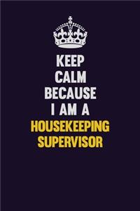 Keep Calm Because I Am A Housekeeping Supervisor