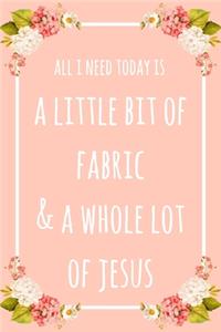 All I Need Today Is A Little Bit Of Fabric & A Whole Lot Of Jesus