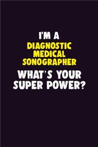 I'M A Diagnostic Medical Sonographer, What's Your Super Power?: 6X9 120 pages Career Notebook Unlined Writing Journal