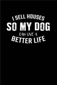 I Sell Houses So My Dog Can Live A Better Life